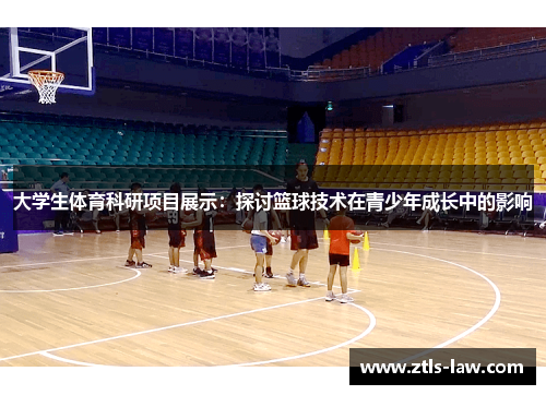 大学生体育科研项目展示：探讨篮球技术在青少年成长中的影响